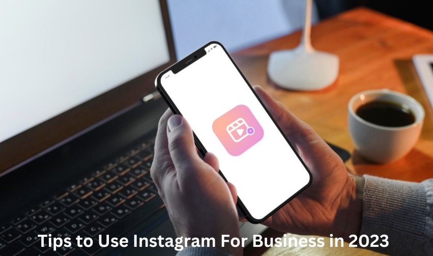Tips to Use Instagram for Business in 2023